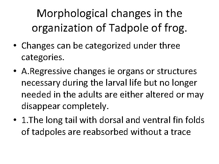 Morphological changes in the organization of Tadpole of frog. • Changes can be categorized