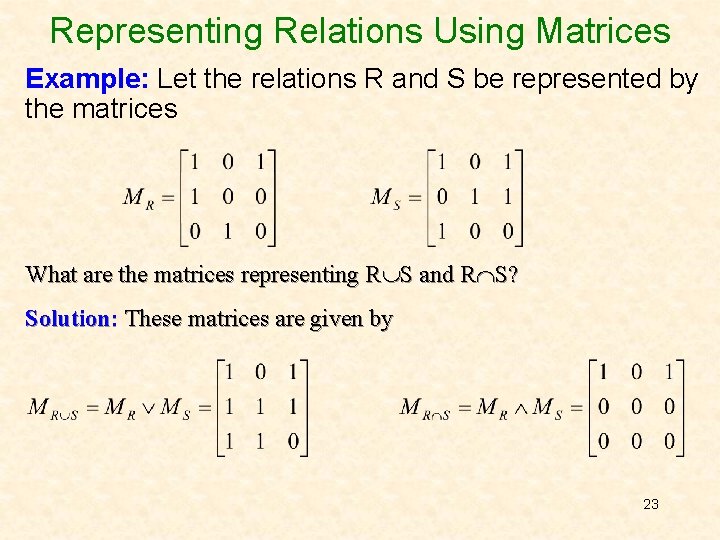 Representing Relations Using Matrices Example: Let the relations R and S be represented by