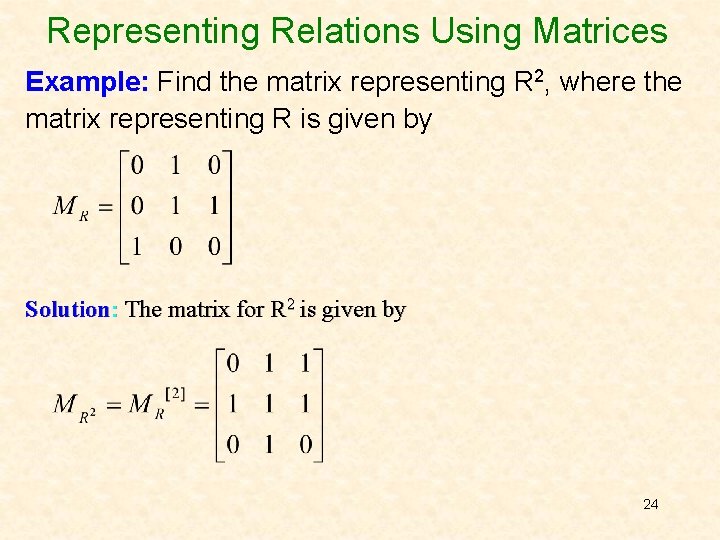 Representing Relations Using Matrices Example: Find the matrix representing R 2, where the matrix
