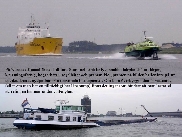 På Nordzee Kanaal är det full fart. Stora och små fartyg, snabba bärplansbåtar, färjor, På Nordzee Kanaal är det full fart. Stora och små fartyg, snabba bärplansbåtar, färjor,