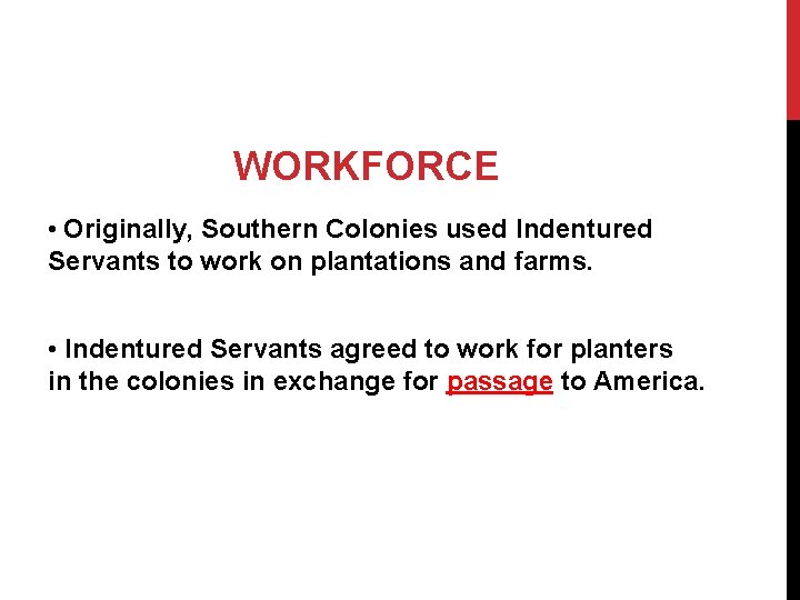 WORKFORCE • Originally, Southern Colonies used Indentured Servants to work on plantations and farms.