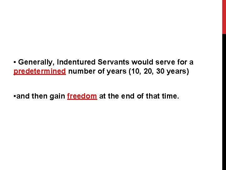  • Generally, Indentured Servants would serve for a predetermined number of years (10,