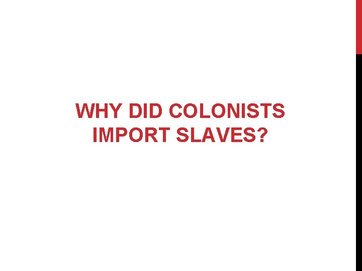 WHY DID COLONISTS IMPORT SLAVES? 