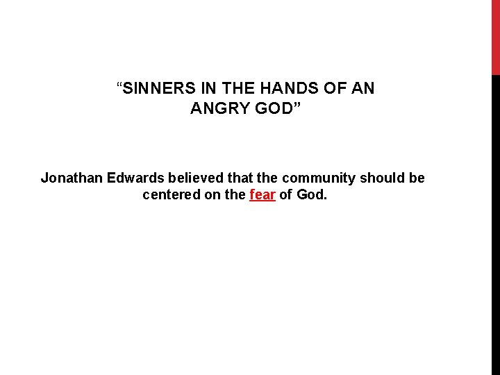 “SINNERS IN THE HANDS OF AN ANGRY GOD” Jonathan Edwards believed that the community