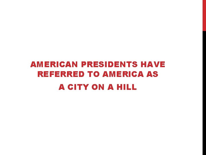 AMERICAN PRESIDENTS HAVE REFERRED TO AMERICA AS A CITY ON A HILL 