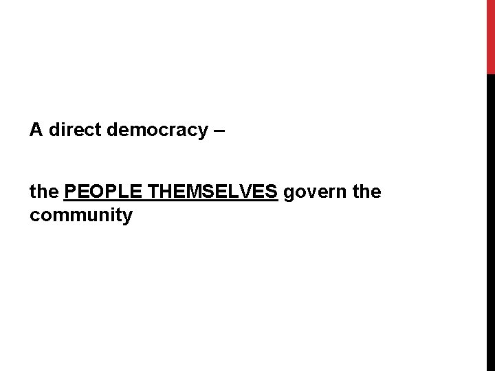 A direct democracy – the PEOPLE THEMSELVES govern the community 