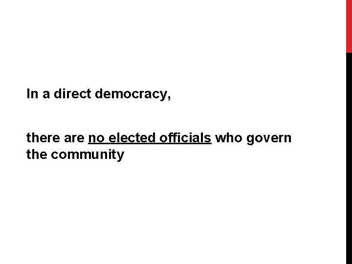 In a direct democracy, there are no elected officials who govern the community 