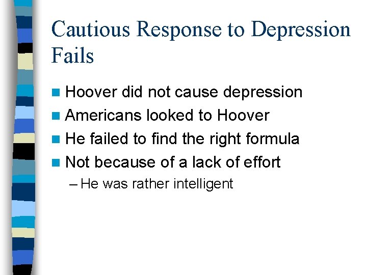 Cautious Response to Depression Fails n Hoover did not cause depression n Americans looked