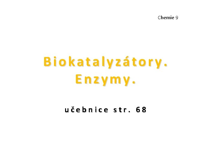Chemie 9 Biokatalyzátory. Enzymy. učebnice str. 68 