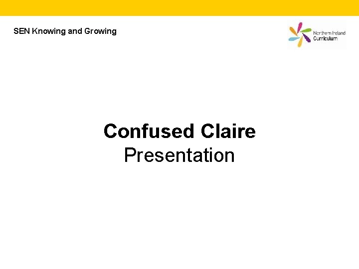 SEN Knowing and Growing Confused Claire Presentation 