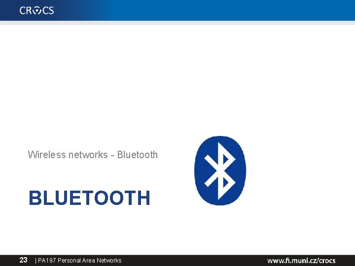 Wireless networks - Bluetooth BLUETOOTH 23 | PA 197 Personal Area Networks 