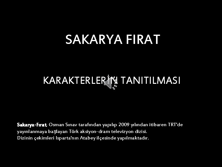 SAKARYA FIRAT KARAKTERLERİN TANITILMASI Sakarya-Fırat, Osman Sınav tarafından yapılıp 2009 yılından itibaren TRT'de yayınlanmaya