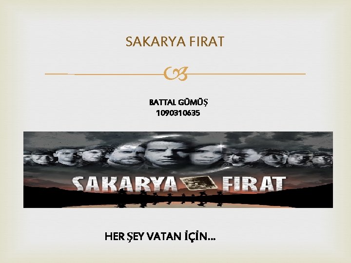 SAKARYA FIRAT BATTAL GÜMÜŞ 1090310635 HER ŞEY VATAN İÇİN… 