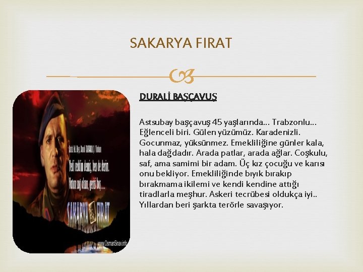 SAKARYA FIRAT DURALİ BAŞÇAVUŞ Astsubay başçavuş 45 yaşlarında… Trabzonlu… Eğlenceli biri. Gülen yüzümüz. Karadenizli.