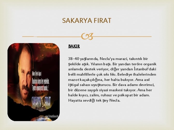 SAKARYA FIRAT BAKIR 38– 40 yaşlarında, Necla’ya marazi, takıntılı bir şekilde aşık. Yılanın başı.