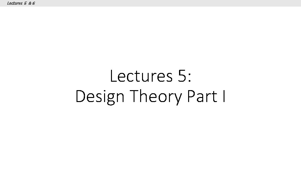Lectures 5 & 6 Lectures 5: Design Theory Part I 