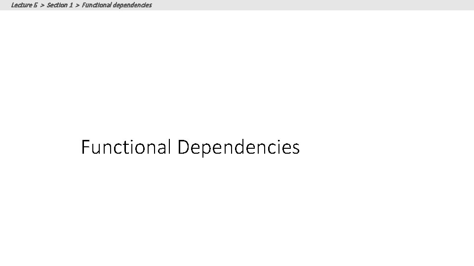 Lecture 5 > Section 1 > Functional dependencies Functional Dependencies 
