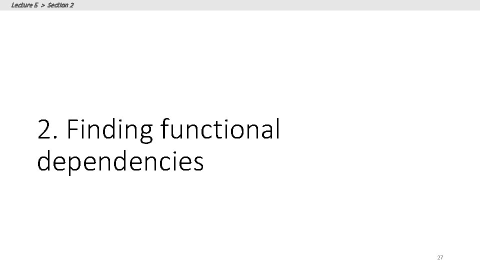 Lecture 5 > Section 2 2. Finding functional dependencies 27 