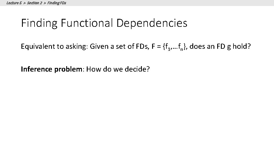 Lecture 5 > Section 2 > Finding FDs Finding Functional Dependencies Equivalent to asking: