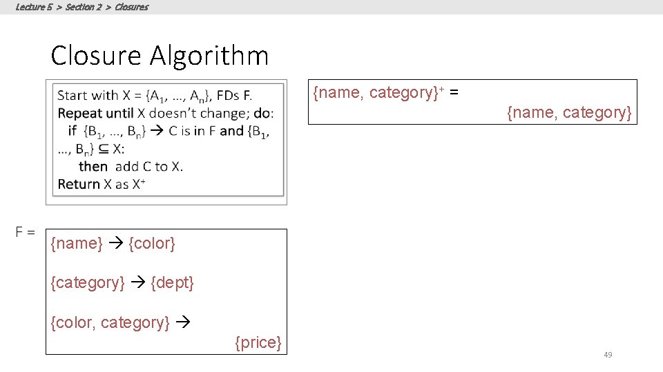 Lecture 5 > Section 2 > Closures Closure Algorithm {name, category}+ = {name, category}