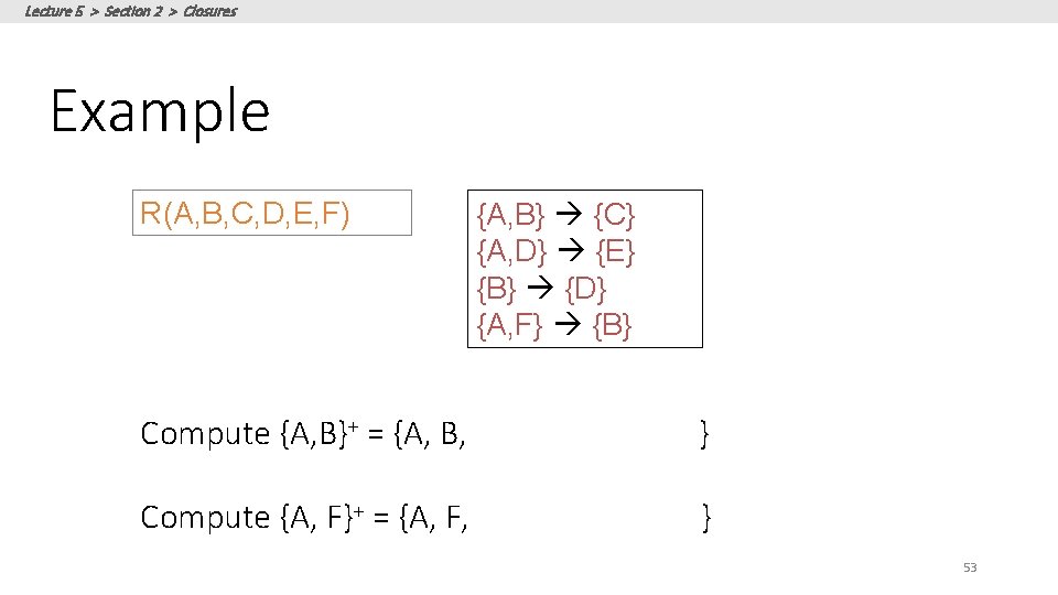 Lecture 5 > Section 2 > Closures Example R(A, B, C, D, E, F)