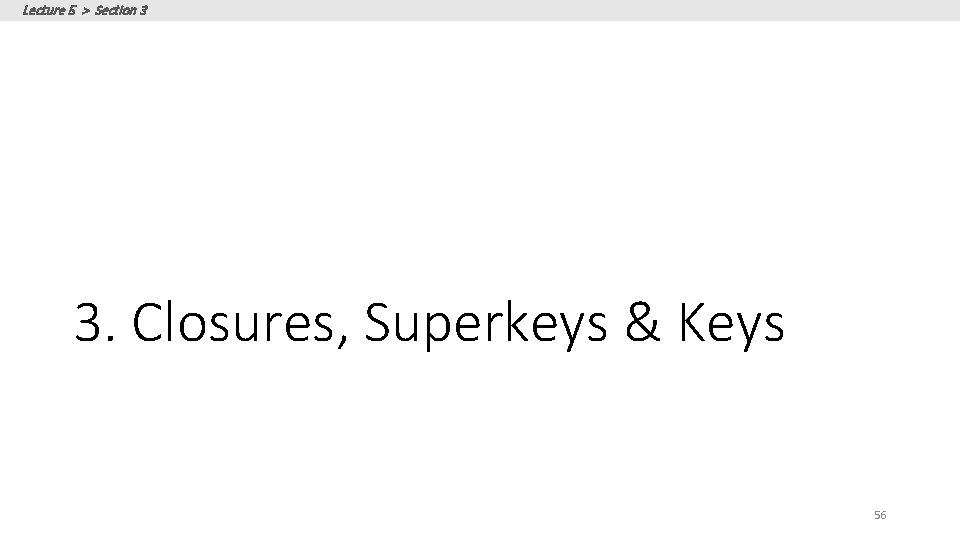 Lecture 5 > Section 3 3. Closures, Superkeys & Keys 56 