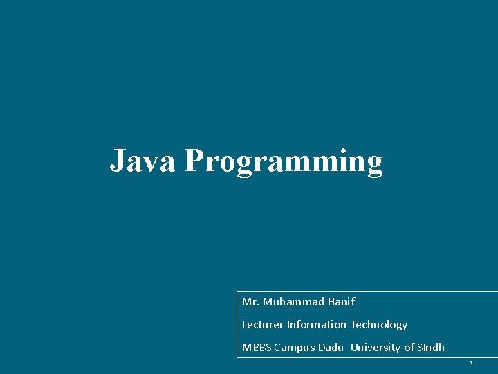 Java Programming Mr. Muhammad Hanif Lecturer Information Technology MBBS Campus Dadu University of SIndh