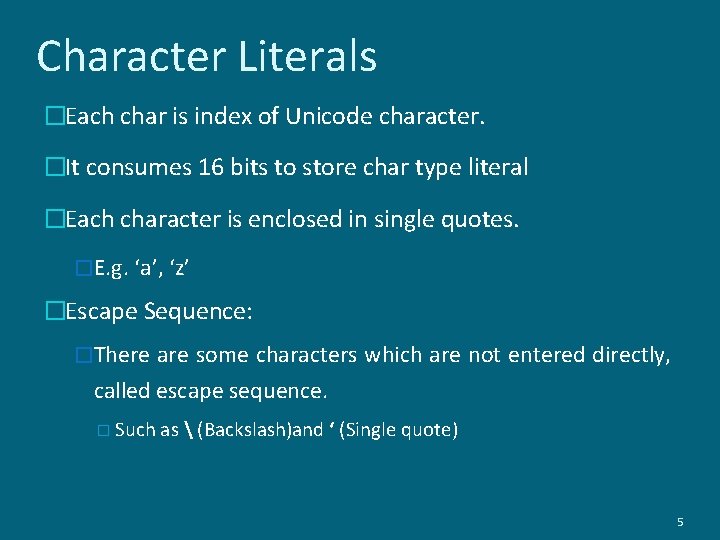 Character Literals �Each char is index of Unicode character. �It consumes 16 bits to