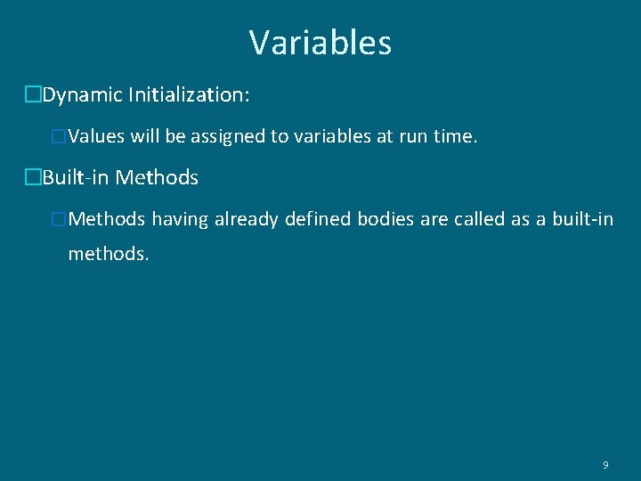 Variables �Dynamic Initialization: �Values will be assigned to variables at run time. �Built-in Methods