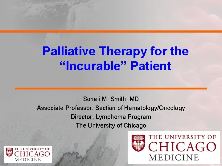 Palliative Therapy for the “Incurable” Patient Sonali M. Smith, MD Associate Professor, Section of