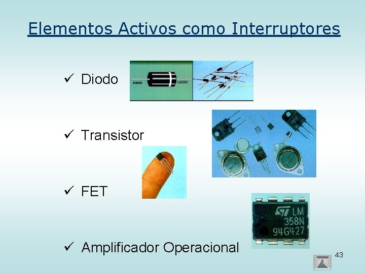 Elementos Activos como Interruptores ü Diodo ü Transistor ü FET ü Amplificador Operacional 43