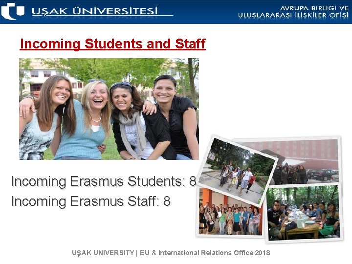 Incoming Students and Staff Incoming Erasmus Students: 8 Incoming Erasmus Staff: 8 UŞAK UNIVERSITY