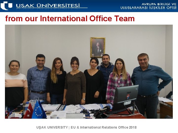 from our International Office Team UŞAK UNIVERSITY | EU & International Relations Office 2018