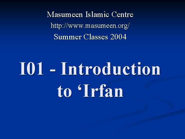 Masumeen Islamic Centre http: //www. masumeen. org/ Summer Classes 2004 I 01 - Introduction