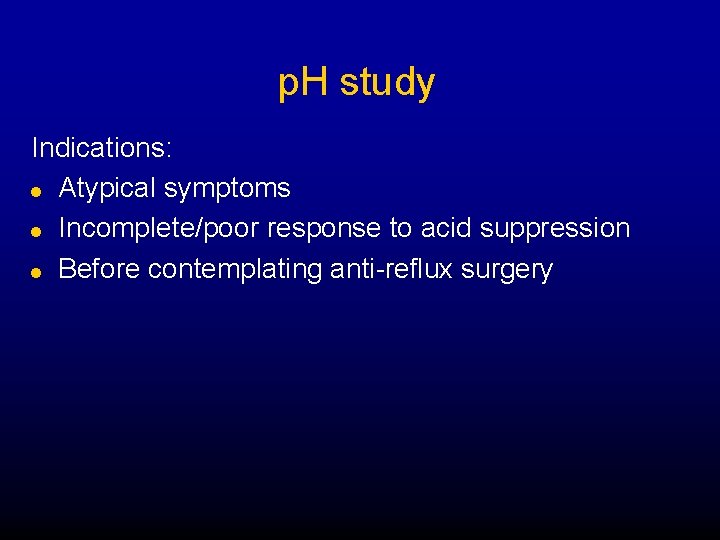 p. H study Indications: l Atypical symptoms l Incomplete/poor response to acid suppression l