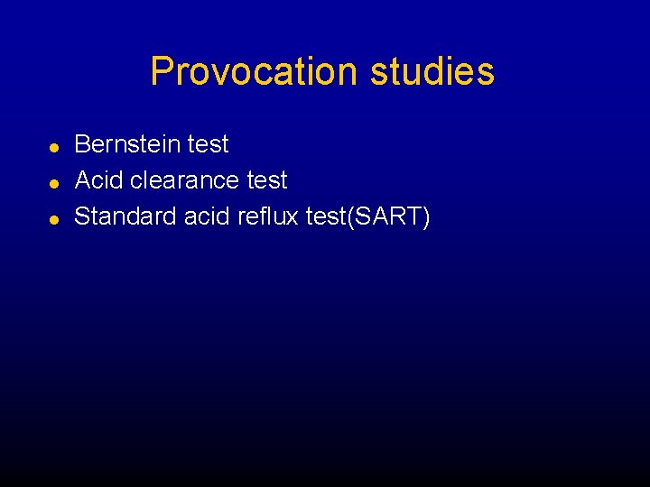 Provocation studies l l l Bernstein test Acid clearance test Standard acid reflux test(SART)