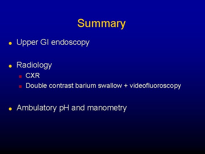 Summary l Upper GI endoscopy l Radiology n n l CXR Double contrast barium