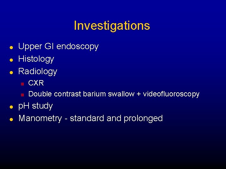 Investigations l l l Upper GI endoscopy Histology Radiology n n l l CXR