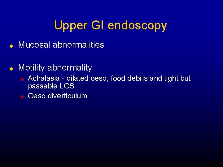 Upper GI endoscopy l Mucosal abnormalities l Motility abnormality n n Achalasia - dilated