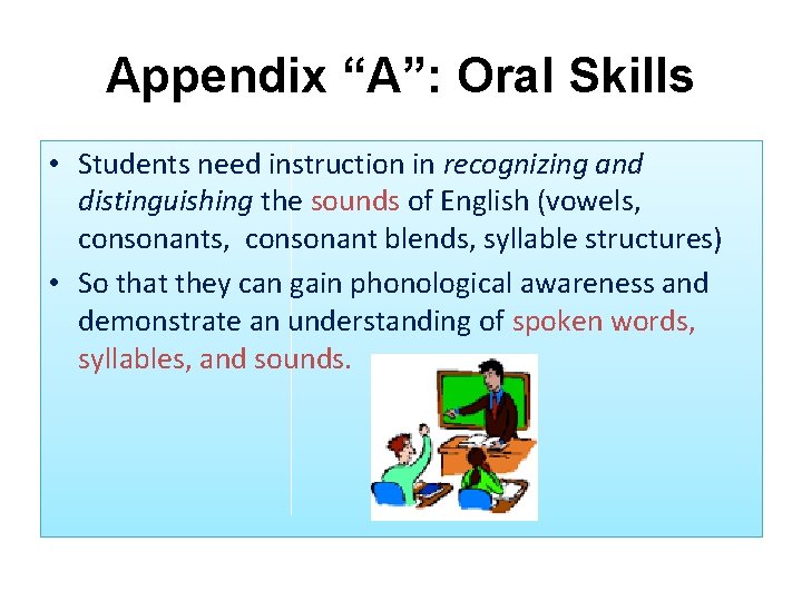 Appendix “A”: Oral Skills • Students need instruction in recognizing and distinguishing the sounds