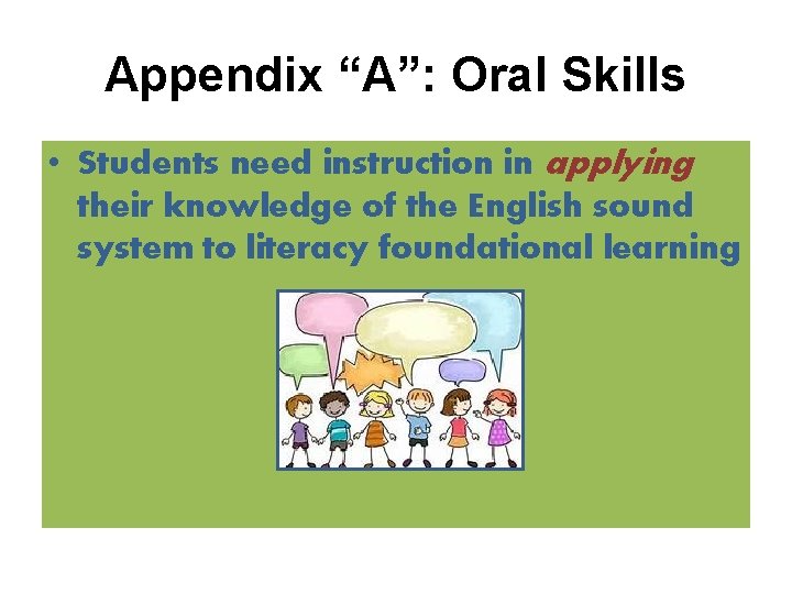 Appendix “A”: Oral Skills • Students need instruction in applying their knowledge of the