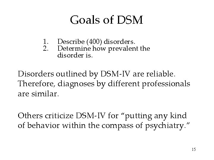 Goals of DSM 1. 2. Describe (400) disorders. Determine how prevalent the disorder is.