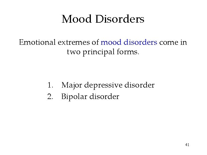 Mood Disorders Emotional extremes of mood disorders come in two principal forms. 1. Major