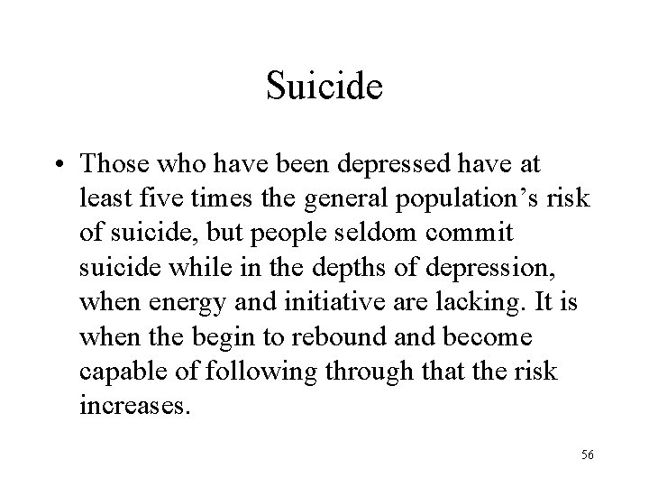 Suicide • Those who have been depressed have at least five times the general