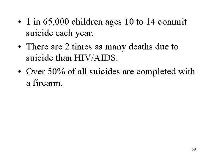  • 1 in 65, 000 children ages 10 to 14 commit suicide each