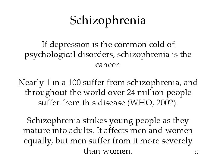 Schizophrenia If depression is the common cold of psychological disorders, schizophrenia is the cancer.