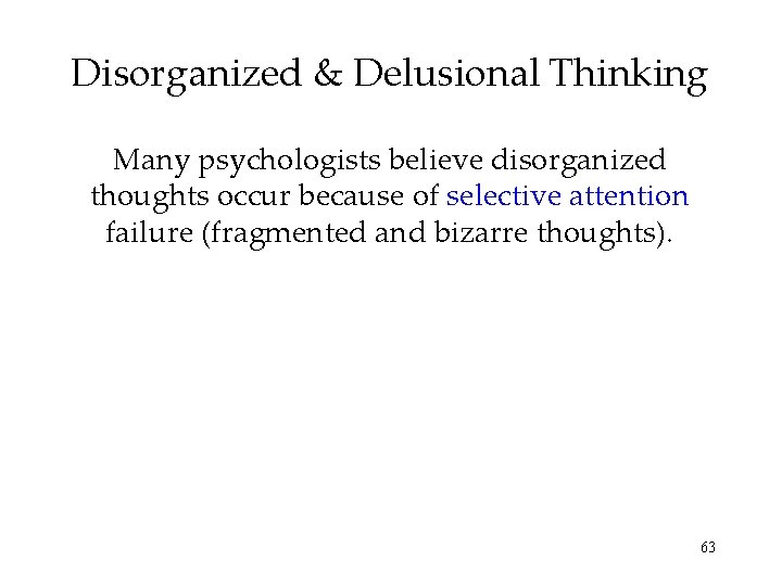 Disorganized & Delusional Thinking Many psychologists believe disorganized thoughts occur because of selective attention