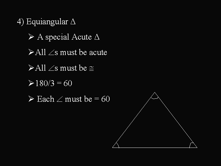 4) Equiangular Δ Ø A special Acute Δ ØAll s must be acute ØAll
