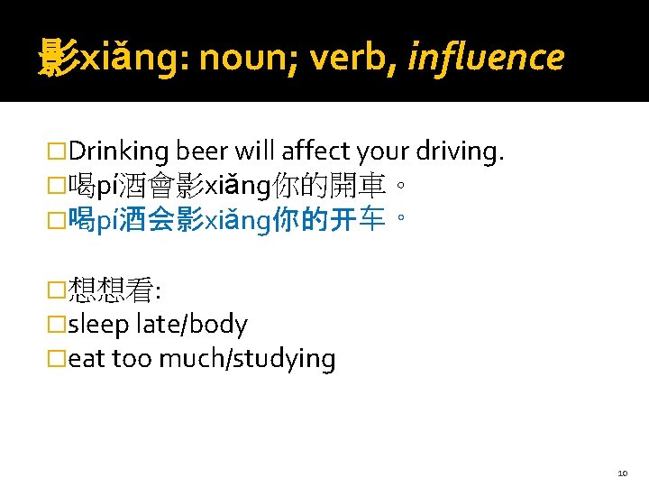 影xiǎng: noun; verb, influence �Drinking beer will affect your driving. �喝pí酒會影xiǎng你的開車。 �喝pí酒会影xiǎng你的开车。 �想想看: �sleep