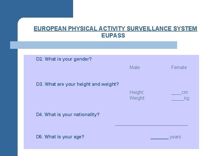 §EUROPEAN PHYSICAL ACTIVITY SURVEILLANCE SYSTEM EUPASS D 2. What is your gender? Male Female